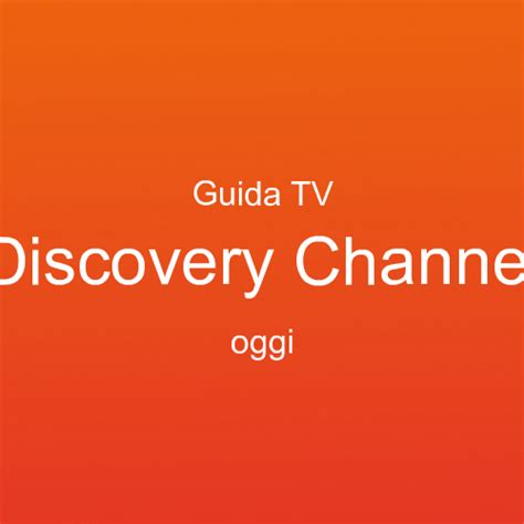 Guida programmi tv di Discovery Channel HD in onda oggi .